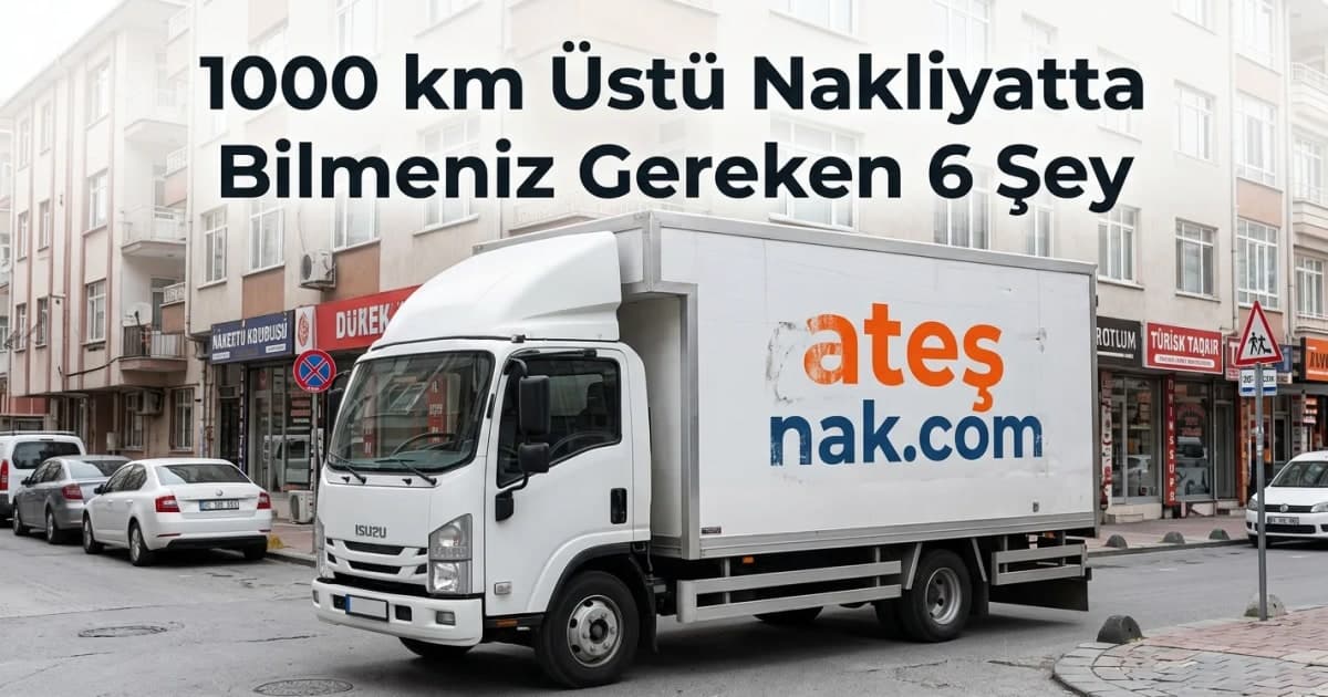 1000 km Üstü Nakliyatta Bilmeniz Gereken 6 Şey ve 1000 km Nakliye Fiyatları