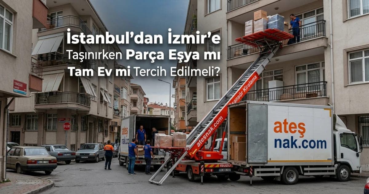 İstanbul'dan İzmir'e Taşınırken Parça Eşya mı Tam Ev mi Tercih Edilmeli? | istanbul izmir nakliyat