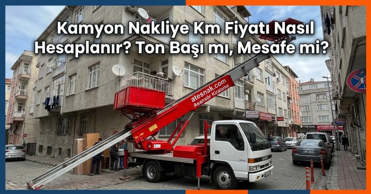 Kamyon Nakliye Km Fiyatı Nasıl Hesaplanır? Ton Başı mı, Mesafe mi?