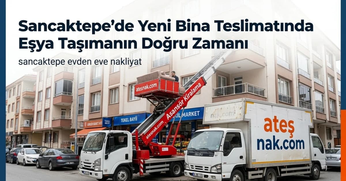Sancaktepe Evden Eve Nakliyat Sürecinde Yeni Bina Teslimatında Doğru Zamanlama