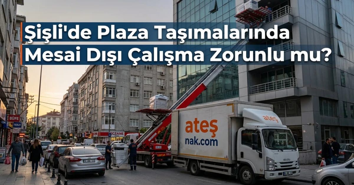 Şişli Evden Eve Nakliyat: Plaza Taşımalarında Mesai Dışı Çalışma Zorunlu mu?