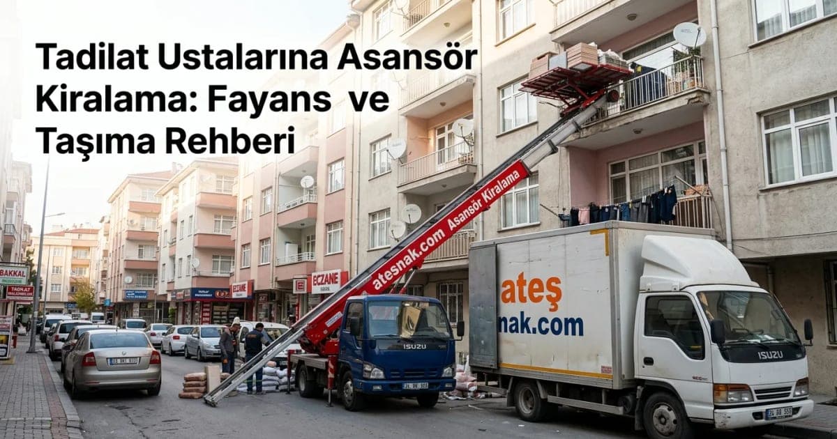 Tadilat Ustalarına Asansör Kiralama: Nakliyat Firmasına Kiralık Asansör Rehberi
