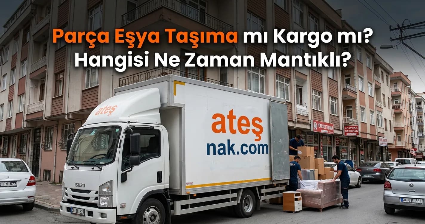 Parça Eşya Taşıma mı Kargo mu? Hangisi Ne Zaman Mantıklı?