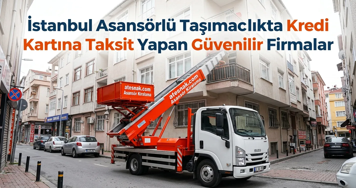 İstanbul taksitli evden eve nakliyat ve asansörlü taşıma aracı