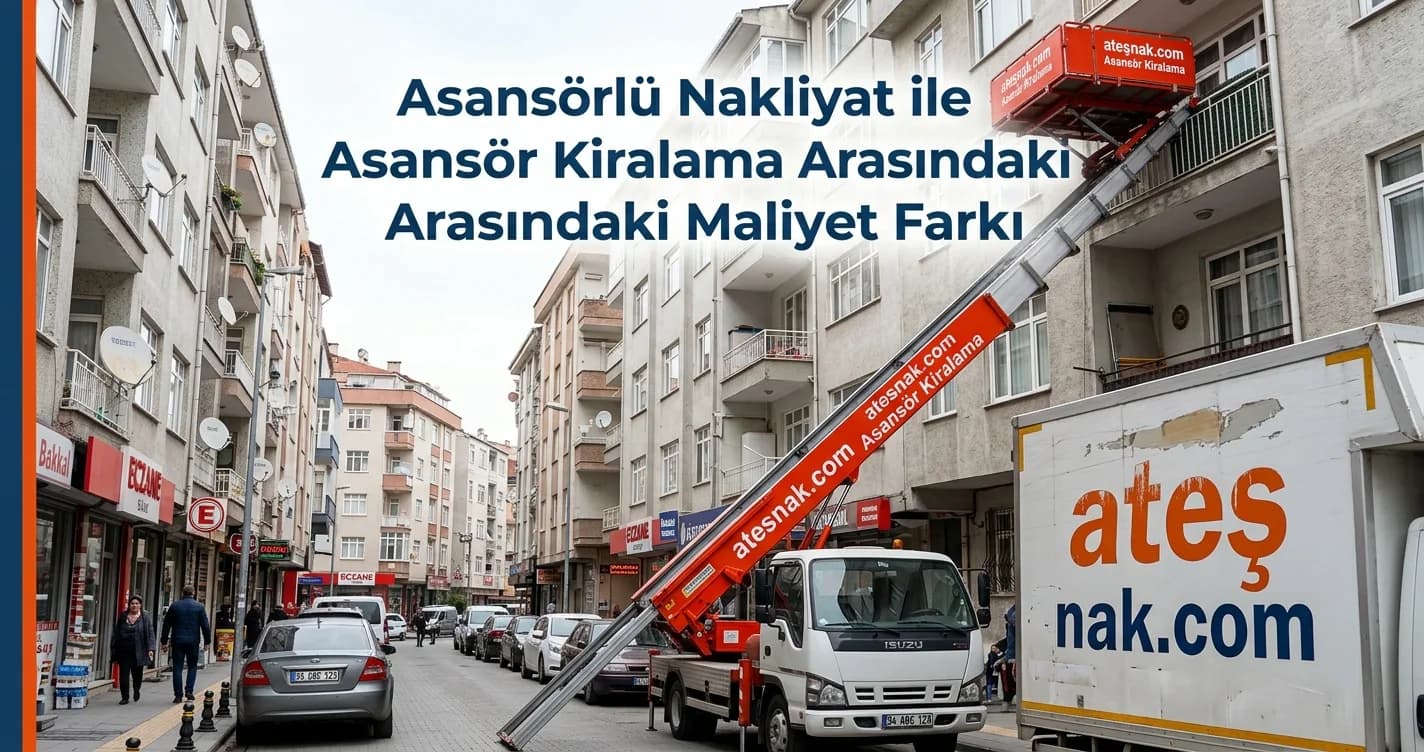 Asansörlü Nakliyat ile Asansör Kiralama Arasındaki Maliyet Farkı
