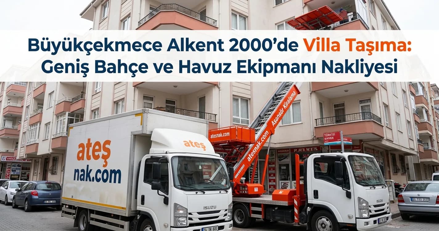 Büyükçekmece Alkent 2000'de Villa Taşıma: Geniş Bahçe ve Havuz Ekipmanı Nakliyesi